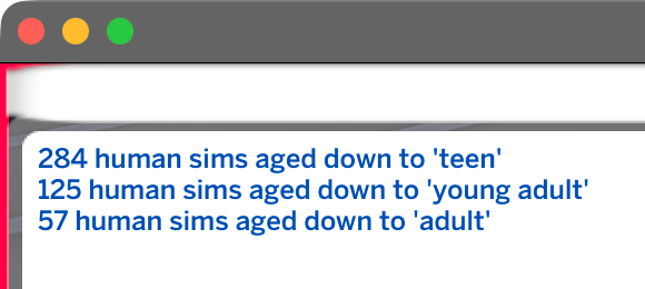 284 human sims aged down to 'teen', 125 human sims aged down to 'young adult', 57 human sims aged down to 'adult'