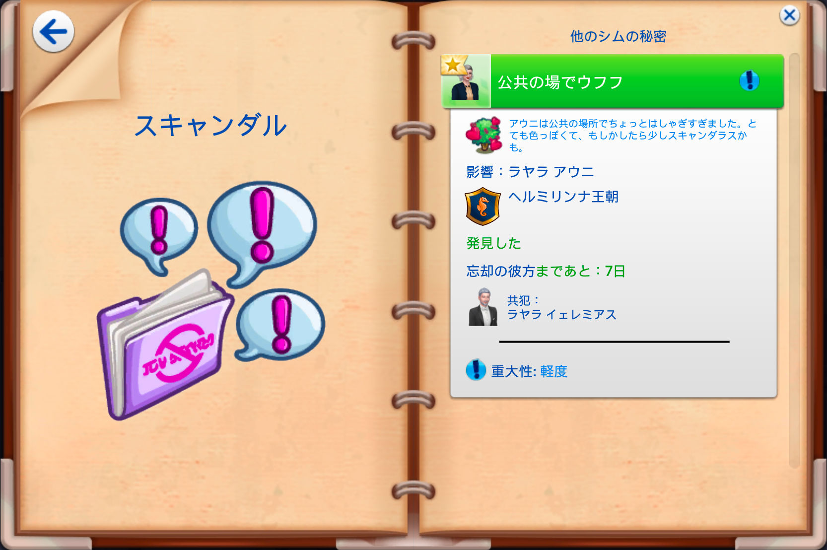スキャンダル／他のシムの秘密／公共の場でウフフ／アウニは公共の場所でちょっとはしゃぎすぎました。とても色っぽくて、もしかしたら少しスキャンダラスかも。／影響：ラヤラ アウニ、ヘルミリンナ王朝／発見した／忘却の彼方まであと：7日／共犯：ラヤラ イェレミアス／重大性：軽度